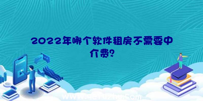 2022年哪个软件租房不需要中介费？