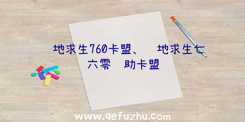 绝地求生760卡盟、绝地求生七六零辅助卡盟