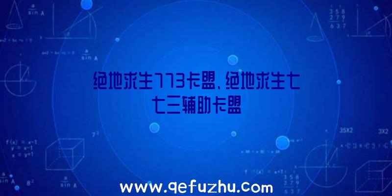 绝地求生773卡盟、绝地求生七七三辅助卡盟