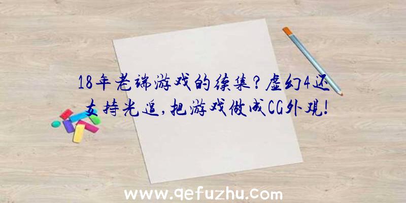 18年老端游戏的续集？虚幻4还支持光追,把游戏做成CG外观!