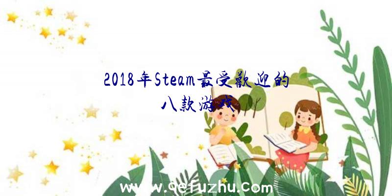 2018年Steam最受欢迎的八款游戏