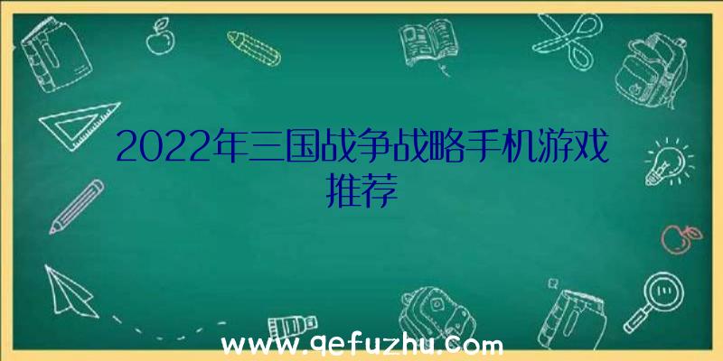 2022年三国战争战略手机游戏推荐