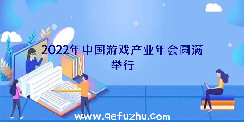 2022年中国游戏产业年会圆满举行