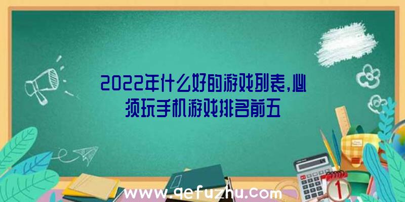 2022年什么好的游戏列表,必须玩手机游戏排名前五