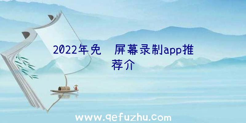 2022年免费屏幕录制app推荐介绍