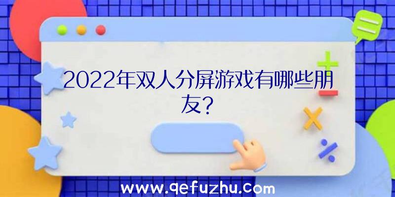 2022年双人分屏游戏有哪些朋友？