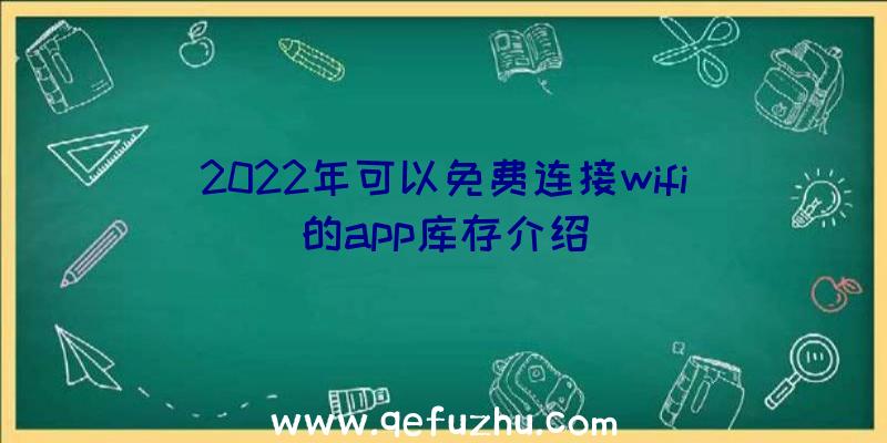 2022年可以免费连接wifi的app库存介绍