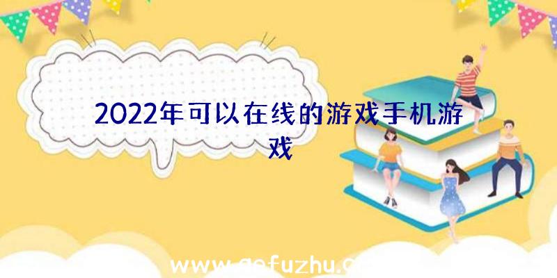 2022年可以在线的游戏手机游戏