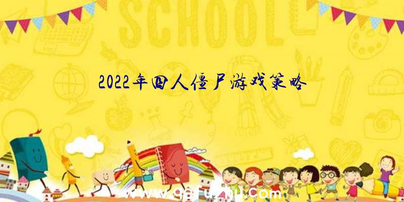 2022年四人僵尸游戏策略