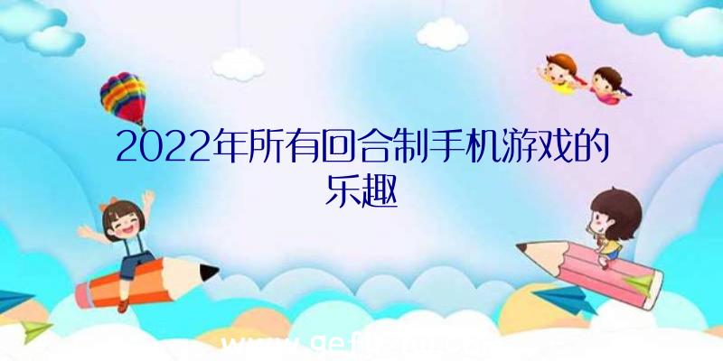 2022年所有回合制手机游戏的乐趣