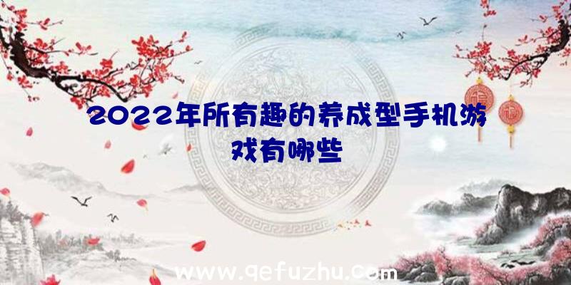 2022年所有趣的养成型手机游戏有哪些