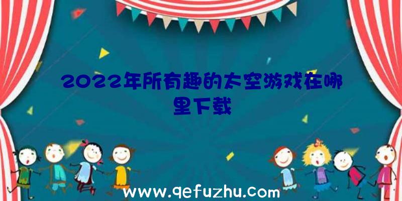 2022年所有趣的太空游戏在哪里下载