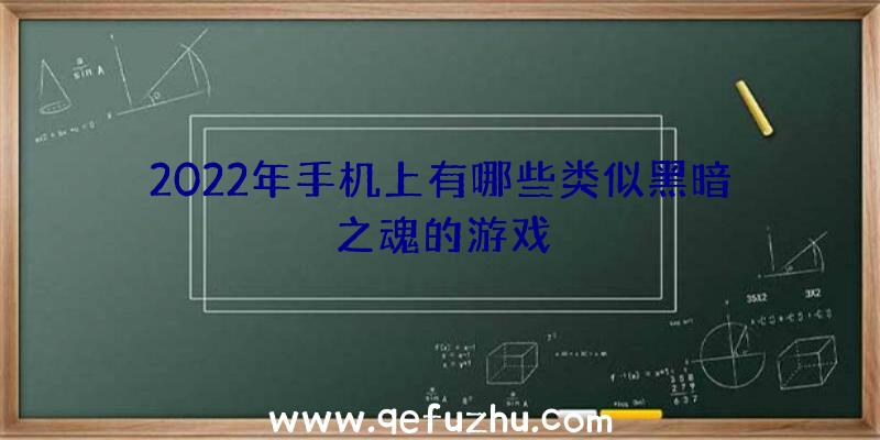 2022年手机上有哪些类似黑暗之魂的游戏