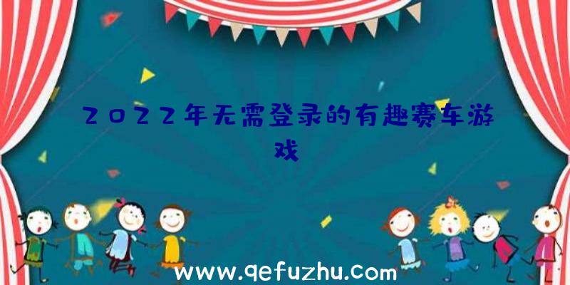 2022年无需登录的有趣赛车游戏