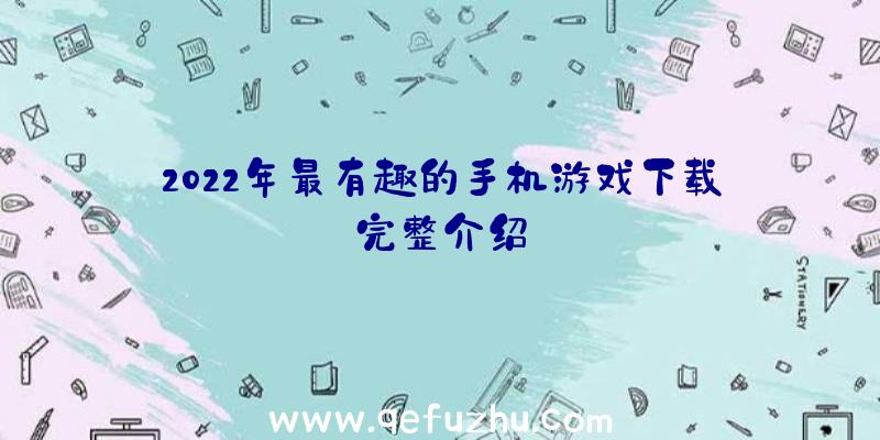 2022年最有趣的手机游戏下载完整介绍