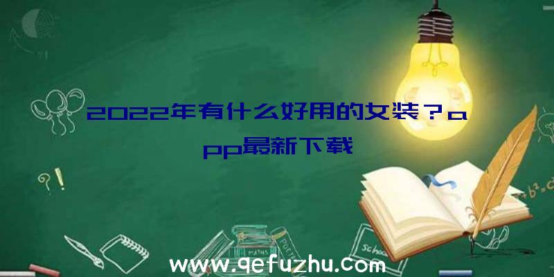 2022年有什么好用的女装？app最新下载