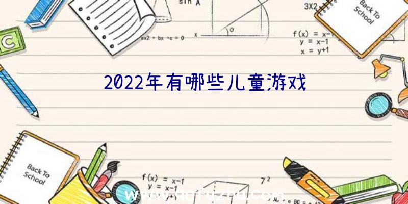 2022年有哪些儿童游戏