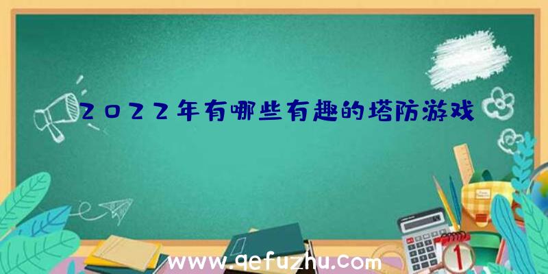 2022年有哪些有趣的塔防游戏