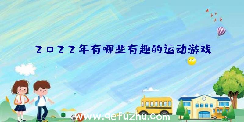 2022年有哪些有趣的运动游戏？