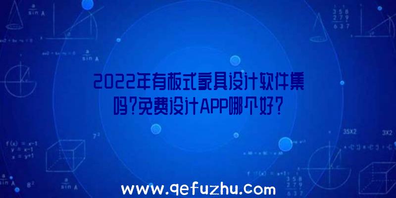 2022年有板式家具设计软件集吗？免费设计APP哪个好？