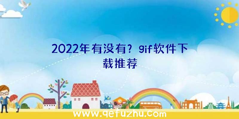 2022年有没有？gif软件下载推荐