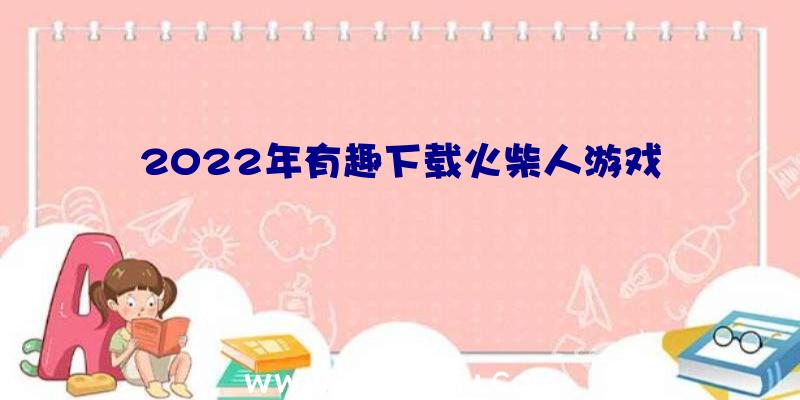 2022年有趣下载火柴人游戏