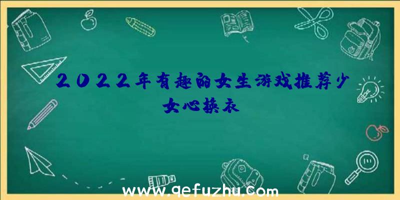 2022年有趣的女生游戏推荐少女心换衣