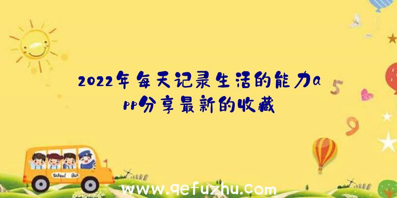 2022年每天记录生活的能力app分享最新的收藏