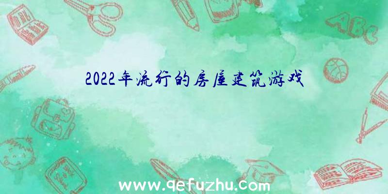 2022年流行的房屋建筑游戏