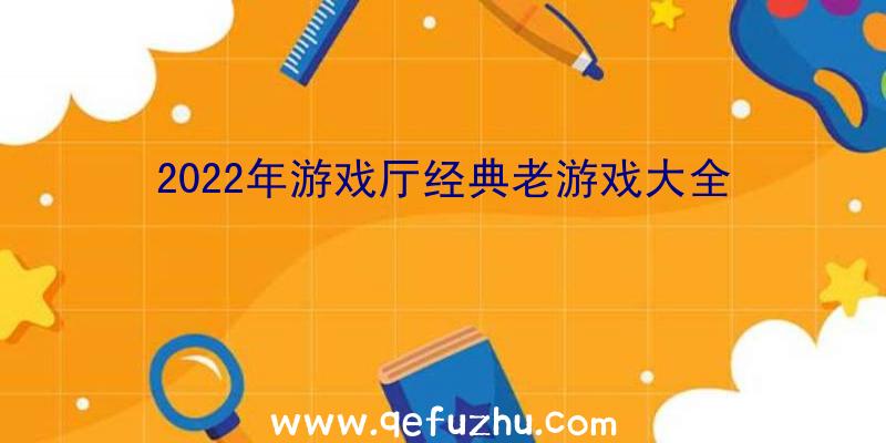 2022年游戏厅经典老游戏大全