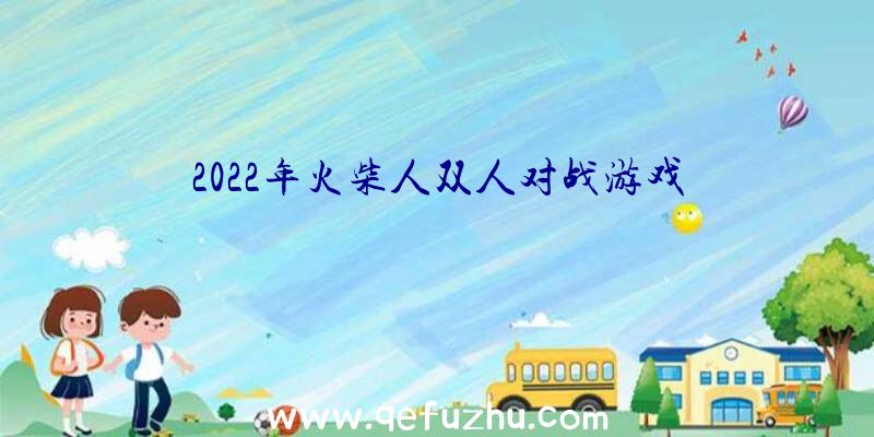 2022年火柴人双人对战游戏