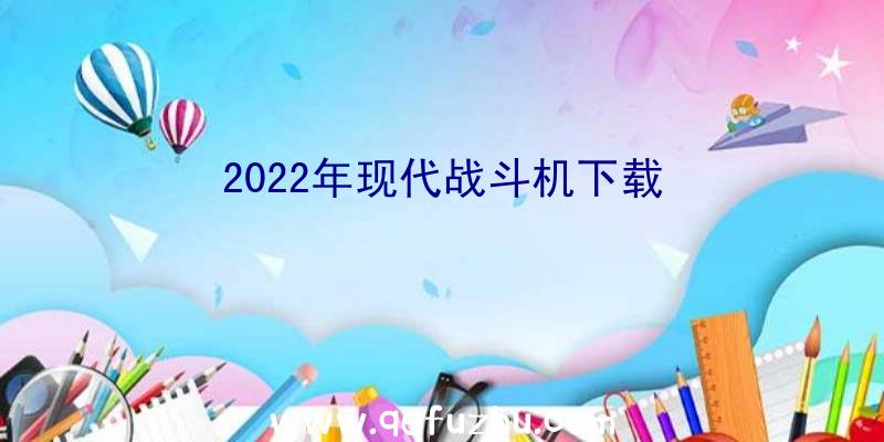 2022年现代战斗机下载