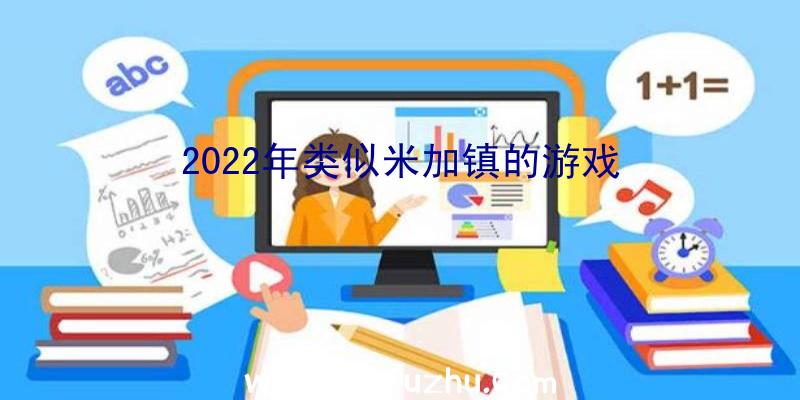 2022年类似米加镇的游戏