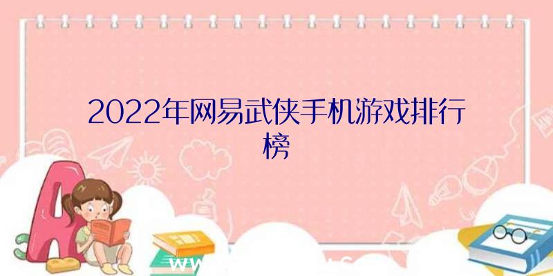 2022年网易武侠手机游戏排行榜