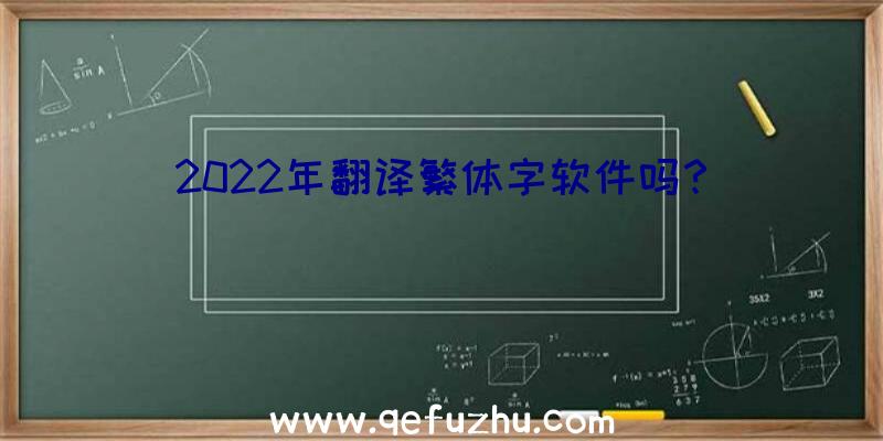 2022年翻译繁体字软件吗？