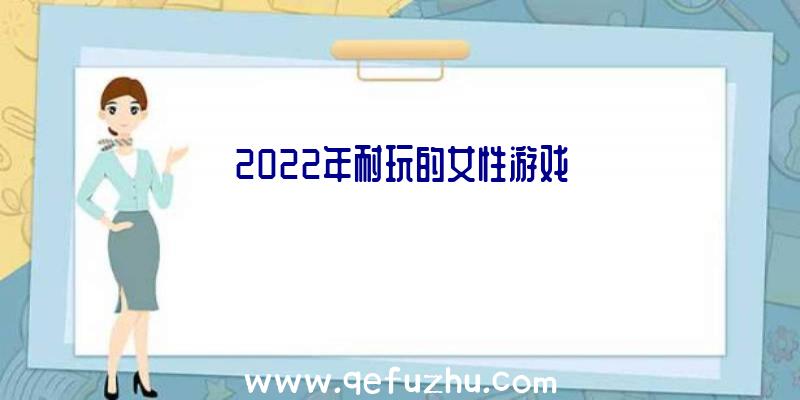 2022年耐玩的女性游戏