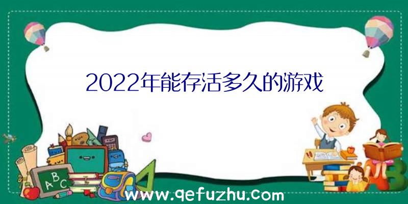 2022年能存活多久的游戏