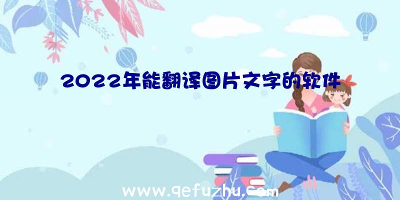 2022年能翻译图片文字的软件