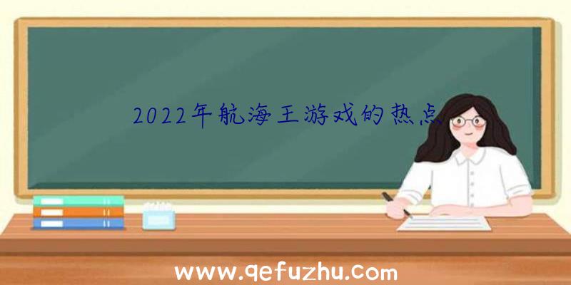 2022年航海王游戏的热点