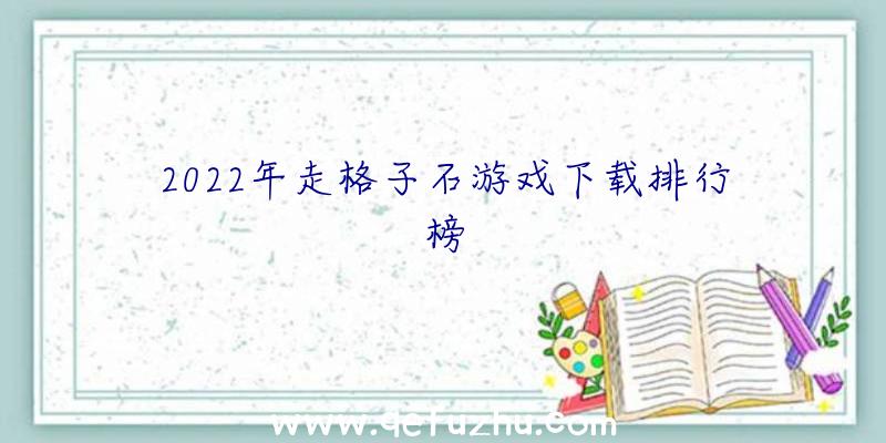 2022年走格子石游戏下载排行榜