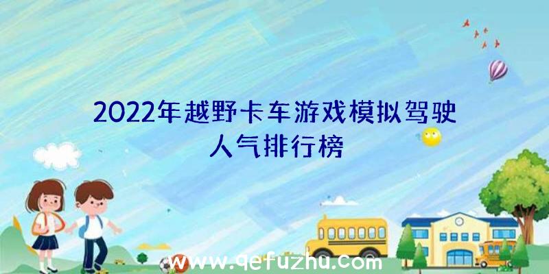 2022年越野卡车游戏模拟驾驶人气排行榜