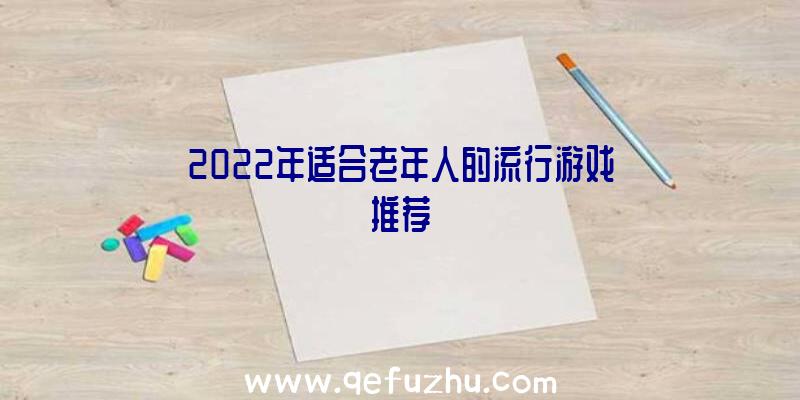 2022年适合老年人的流行游戏推荐