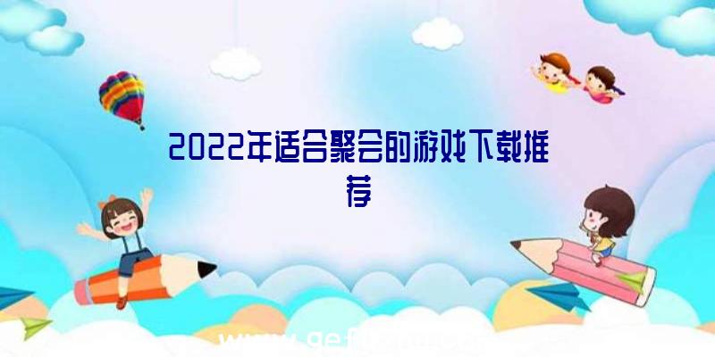 2022年适合聚会的游戏下载推荐