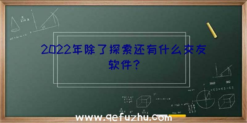 2022年除了探索还有什么交友软件？