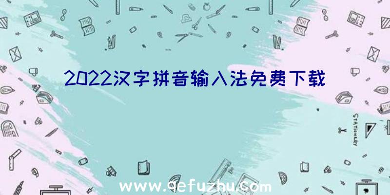 2022汉字拼音输入法免费下载