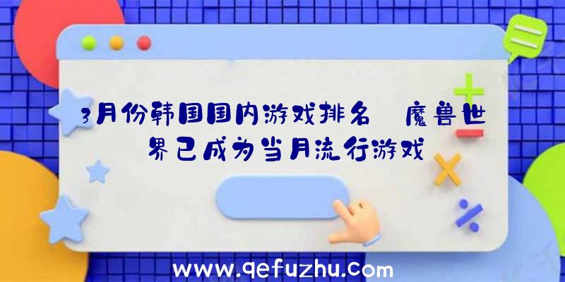 3月份韩国国内游戏排名:魔兽世界已成为当月流行游戏