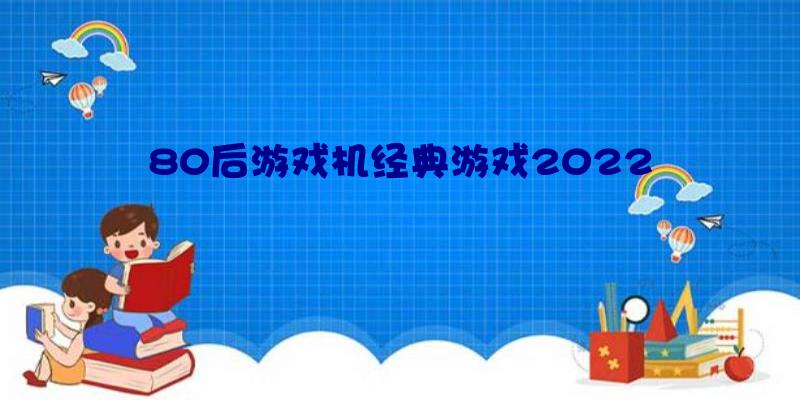 80后游戏机经典游戏2022