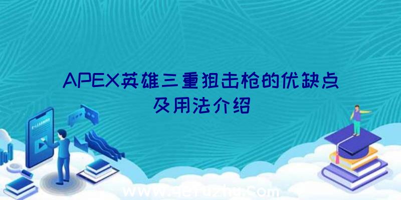 APEX英雄三重狙击枪的优缺点及用法介绍