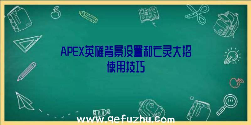 APEX英雄背景设置和亡灵大招使用技巧