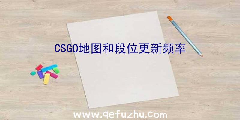 CSGO地图和段位更新频率